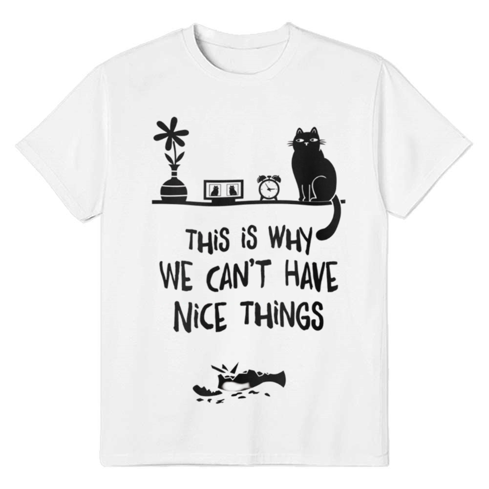Adult Unisex This Is Why We Can't Have Nice Things Funny Cat Pet Lover White T-shirt