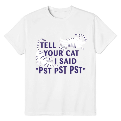 Tell Your Cat Relaxed Fit Tee Adult Unisex Animals Lover White T-shirt