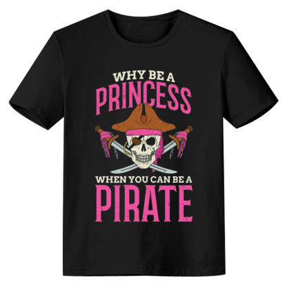 Adult Unisex Why Be A Princess Black Pirate Lover T-shirt Costume