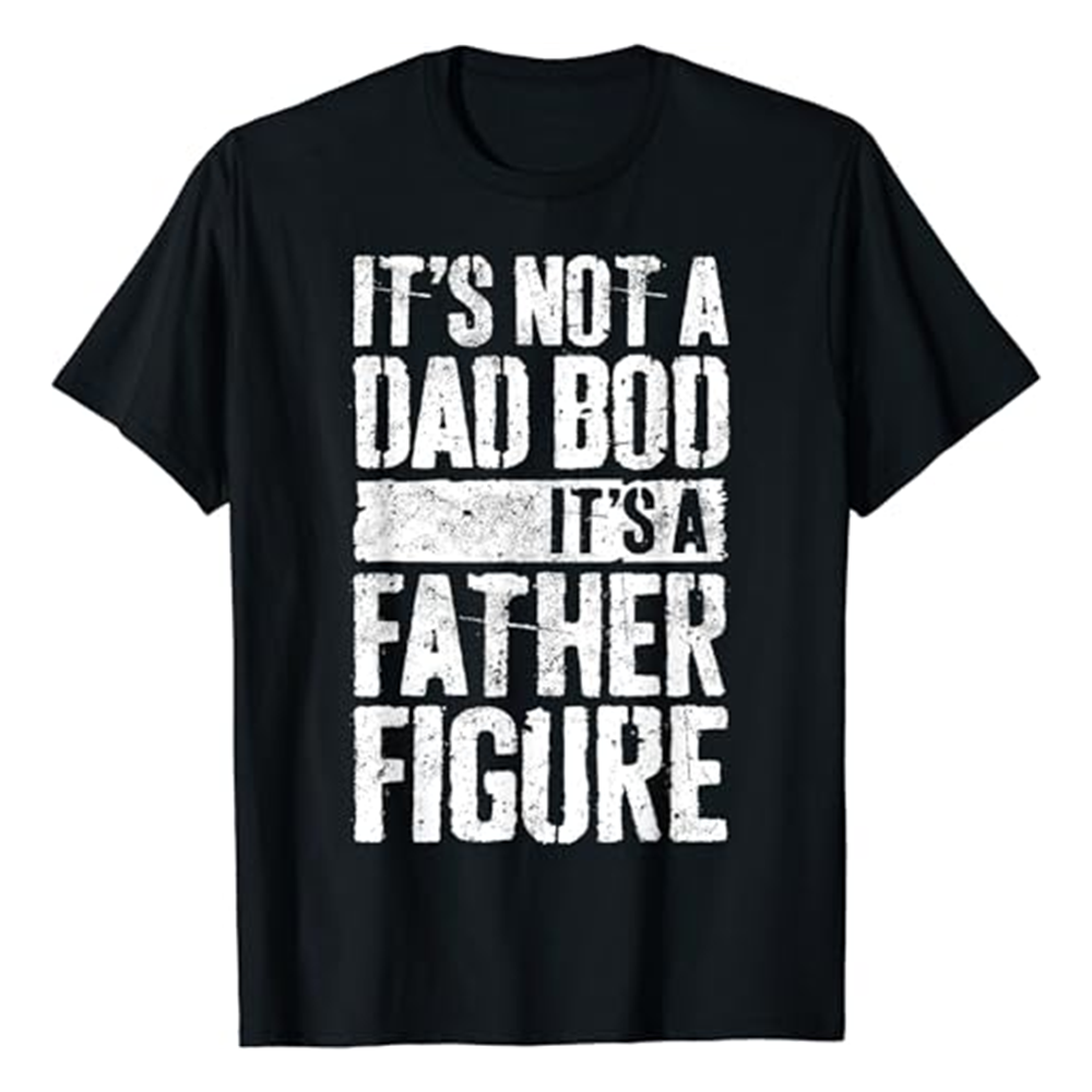 It's Not A Dad Bod It's A Father Figure Father's Day Funny Black Short Sleeve T-shirt Outfits Top Costume