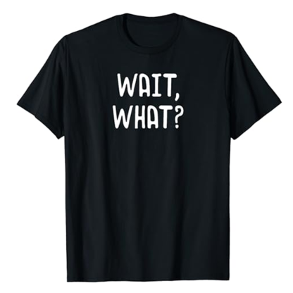 Adult Unisex Wait, What? Popular Slang Quote Gift Funny Black T-shirt Costume