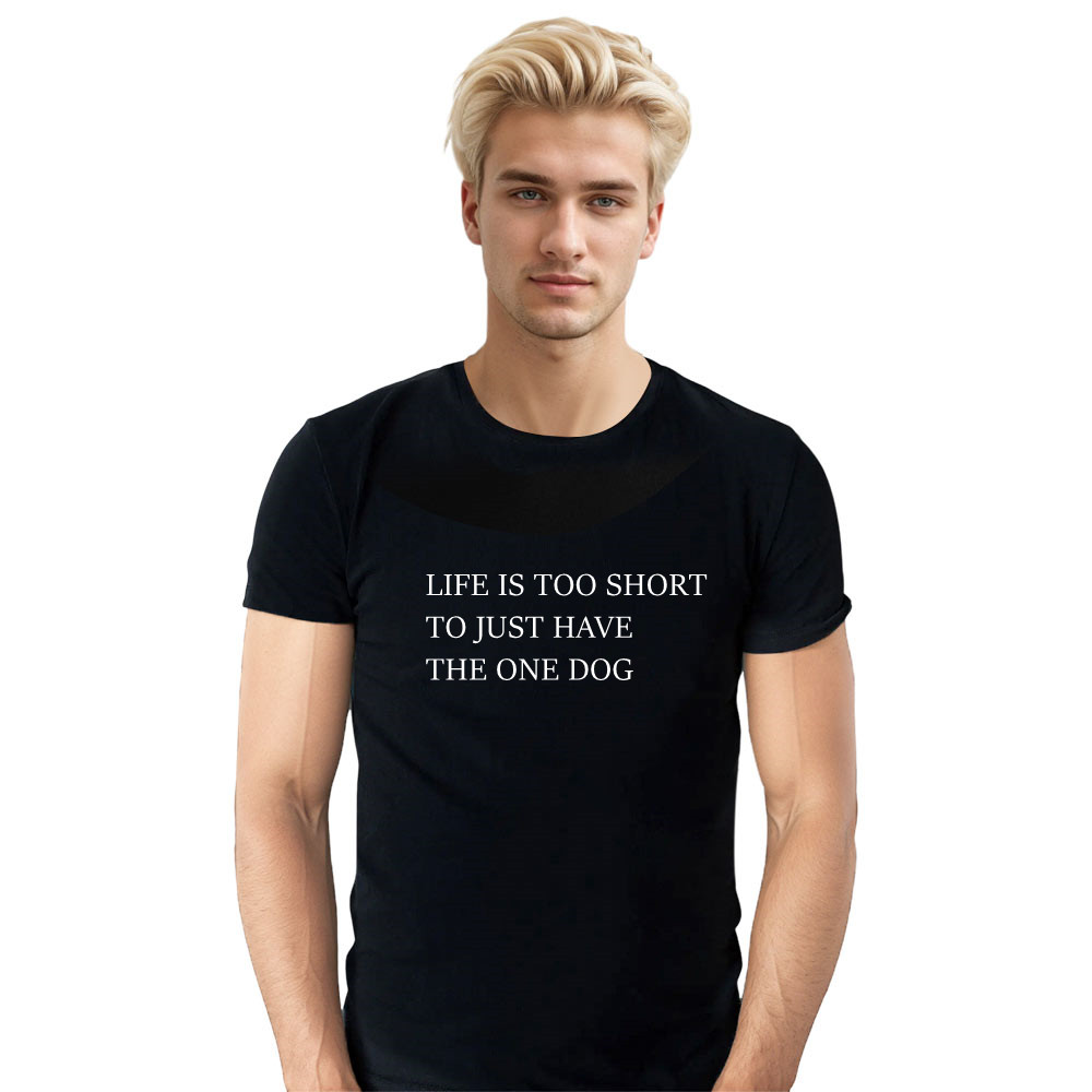 Adult Unisex Life Is Too Short To Just Have The One Dog Pet Lover Black T-shirt Costume