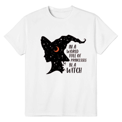Adult Unisex In A World Full Of Princesses Be A Witch Halloween White T-shirt Costume