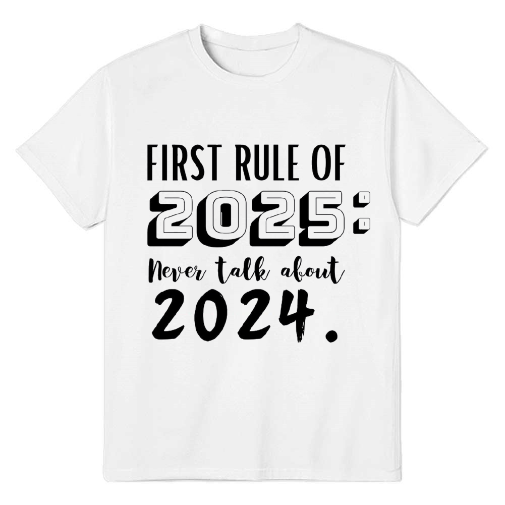 Adult Unisex First Rule Of 2025 Never Talk About 2024 New Year White Festival T-shirt