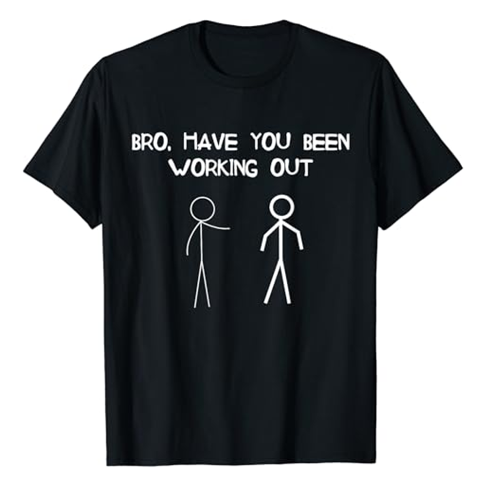 Adult Funny Jokes Bro Have You Been Working Out Fitness Gym Workout Sport Black T-shirt Costume