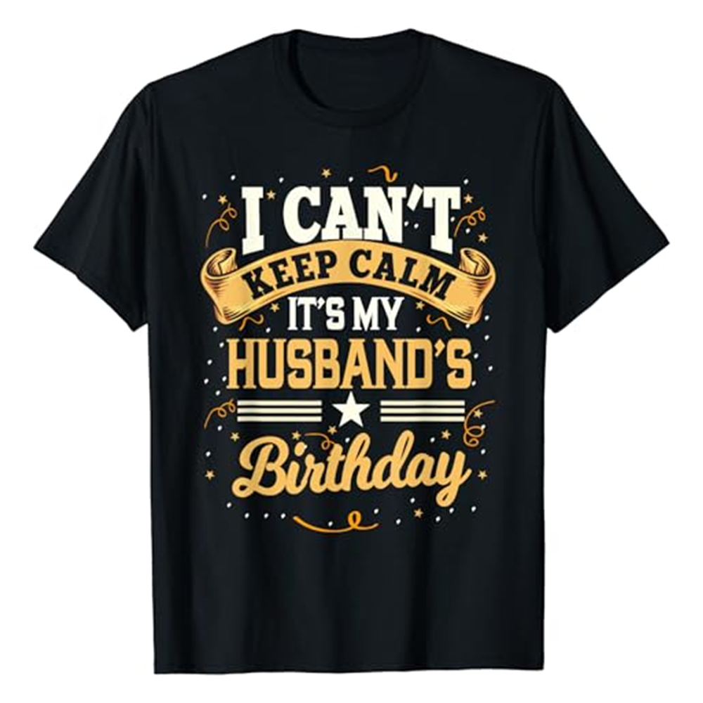 I Can't Keep Calm It's My Husband Birthday Party Black Short Sleeve T-shirt Outfits Top Costume