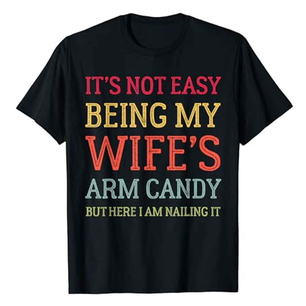 Adult It's Not Easy Being My Wife's Arm Candy Retro Funny Husband Black T-shirt Costume
