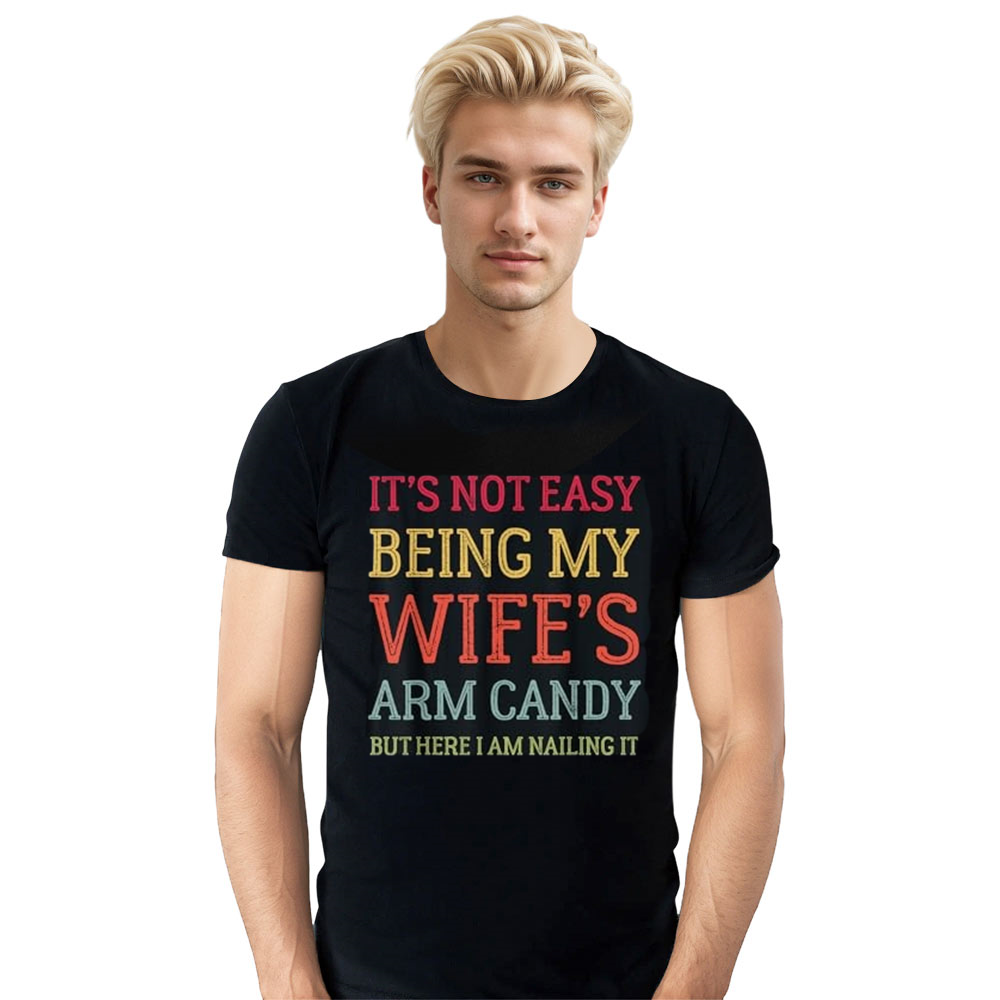 Adult It's Not Easy Being My Wife's Arm Candy Retro Funny Husband Black T-shirt Costume