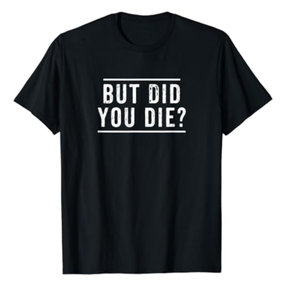 Adult But Did You Die Humor Joke Fitness Gym Workout Sport Black T-shirt Costume
