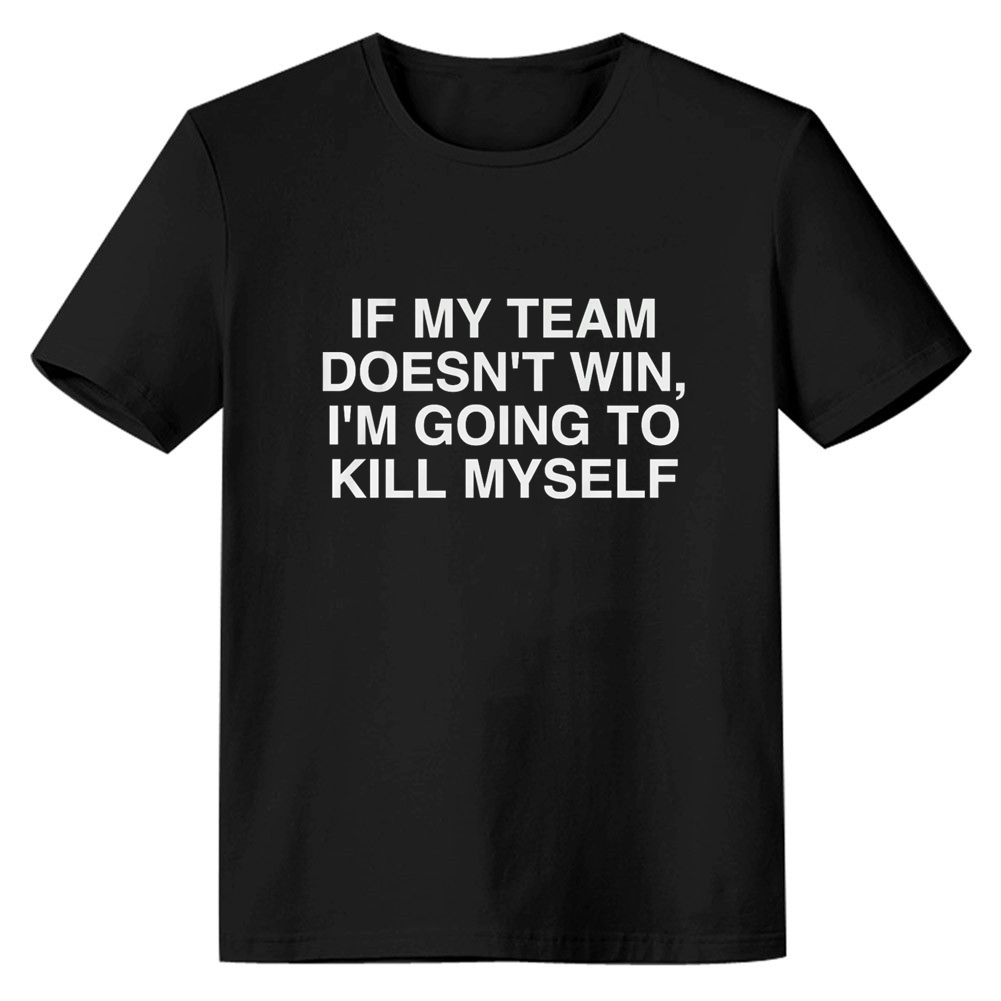 Adult Unisex Meme If My Team Doesn't Win I'm Going to Kill Myself Black T-shirt Costume