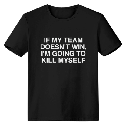 Adult Unisex Meme If My Team Doesn't Win I'm Going to Kill Myself Black T-shirt Costume