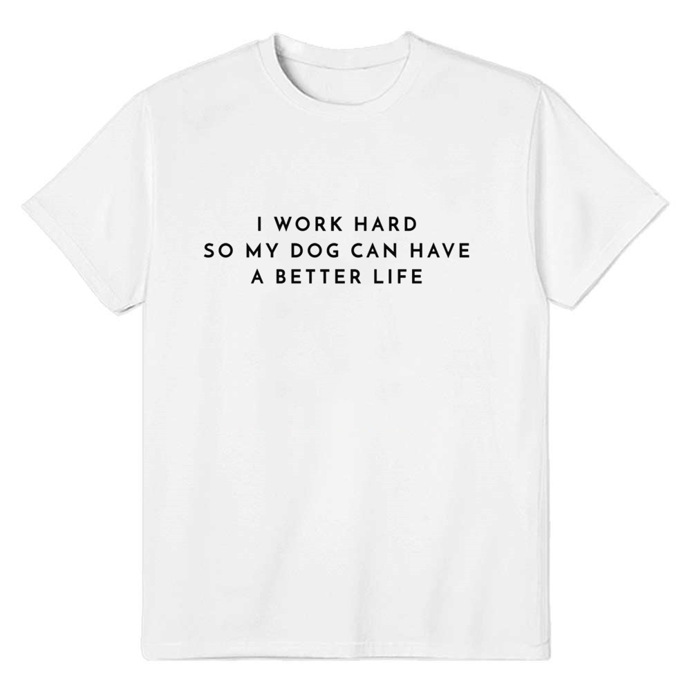 Adult Unisex Work Hard For My Dog Have A Better Life Pet Lover White T-shirt Costume