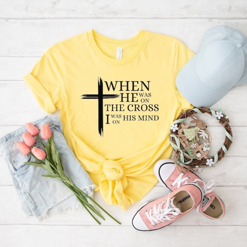 Easter When He Was on the Cross I Was on His Mind Printed T-shirt 