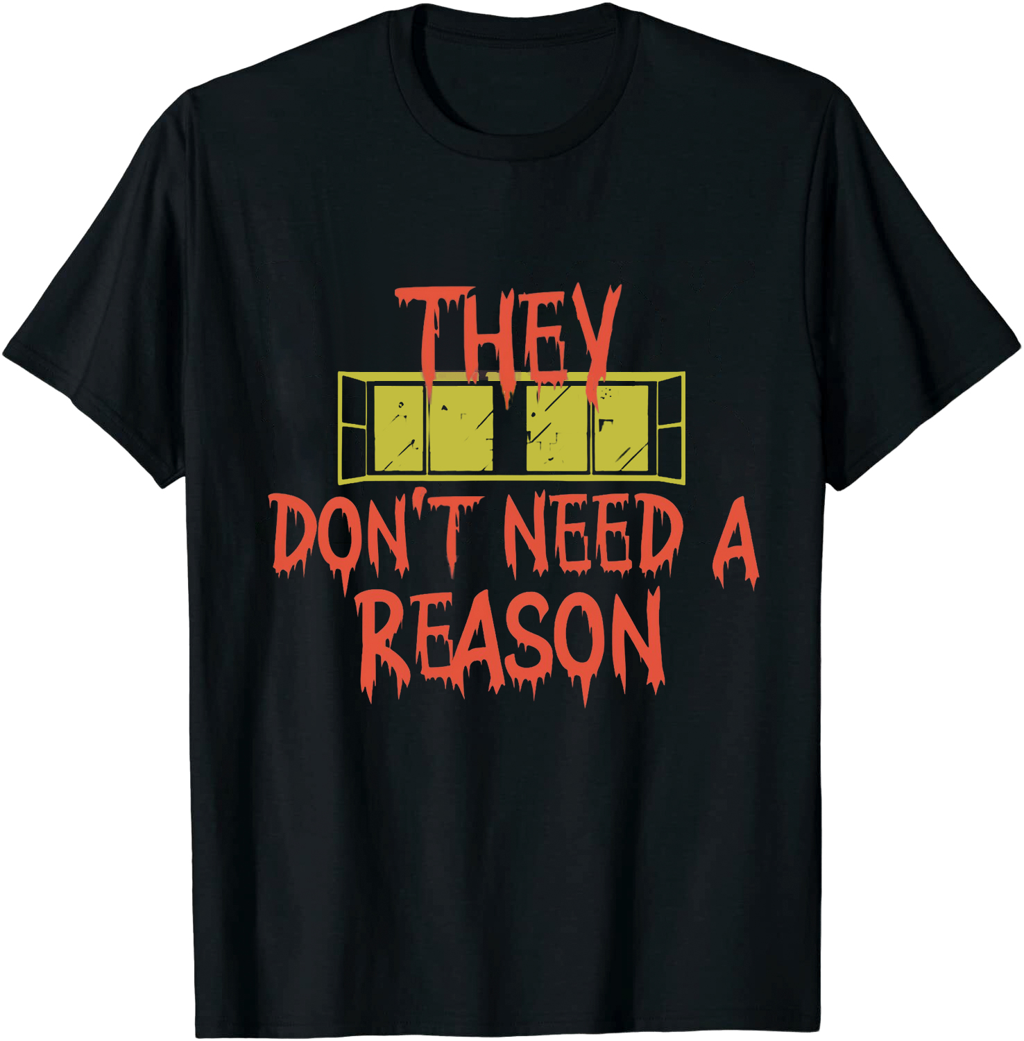 They Don't Need A Reason Horror Movie Quote Film Lover Printed T-shirt 