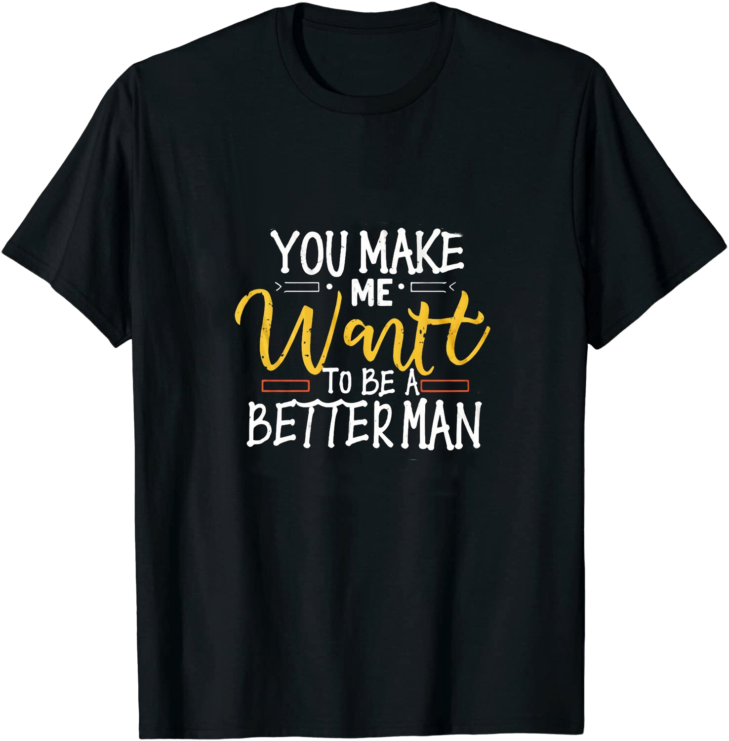 You Make Me Want to Be A Better Man Movie Quote Film Lover T-shirt 