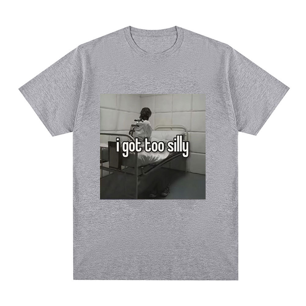 I Got Too Silly Funny Meme Printed T-Shirt