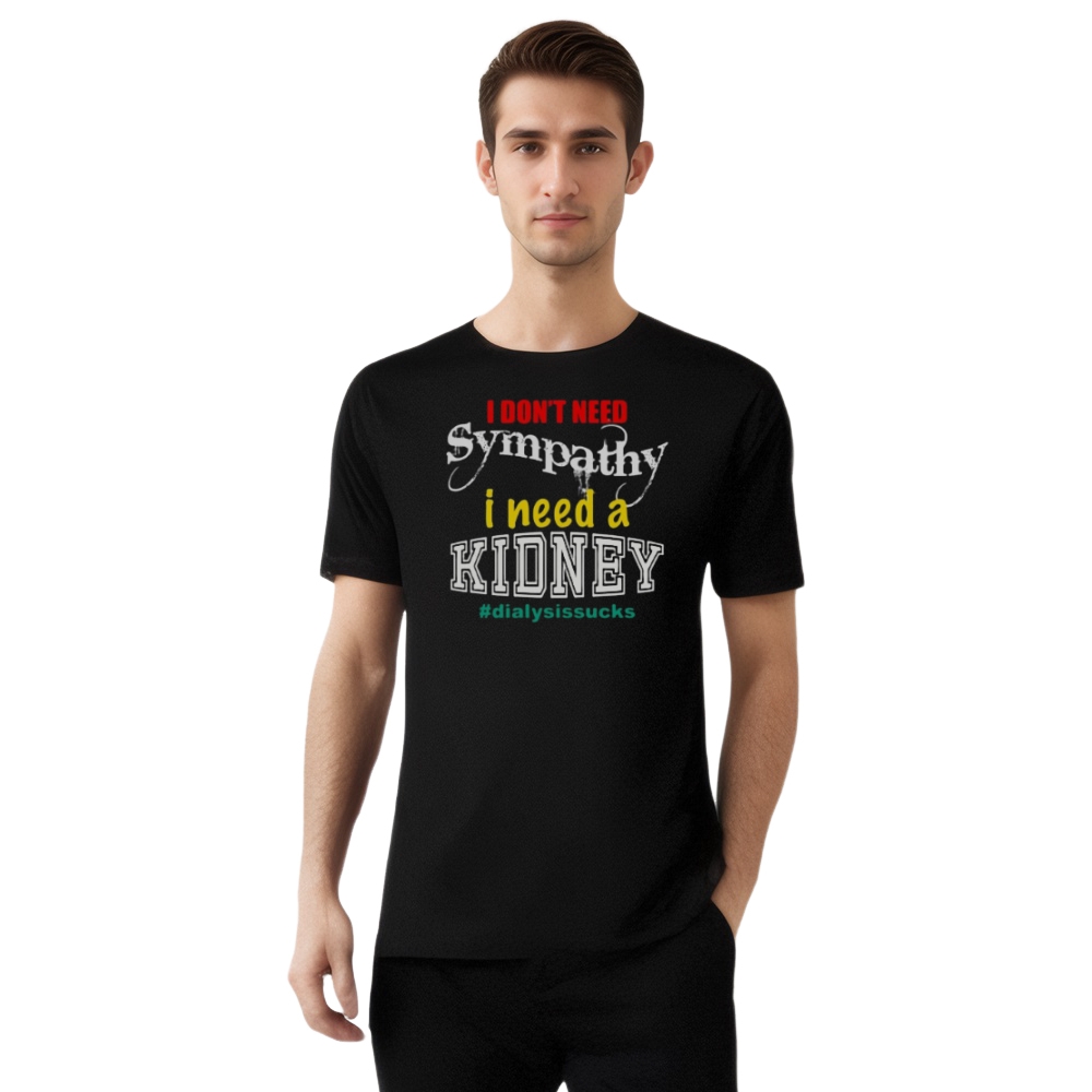 Don't Need Sympathy Need A Kidney Printed T-shirt 