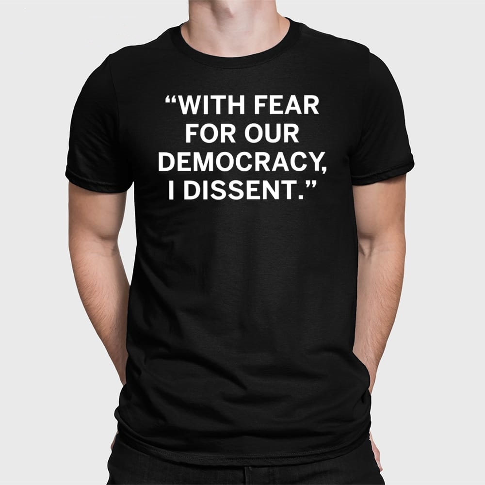 With Fear For Our Democracy I Dissent Latest Printed T-Shirt
