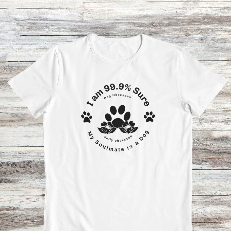 99% Sure My Soulmate Is A Dog Pet Dog Lover Printed T-shirt