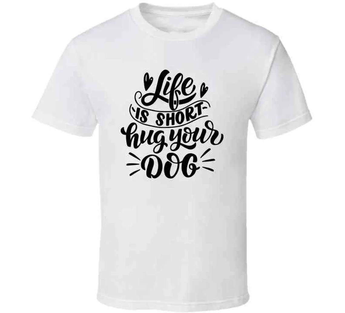 Pet Dog Lover Life Is Short Hug Your Dog Printed T-Shirt