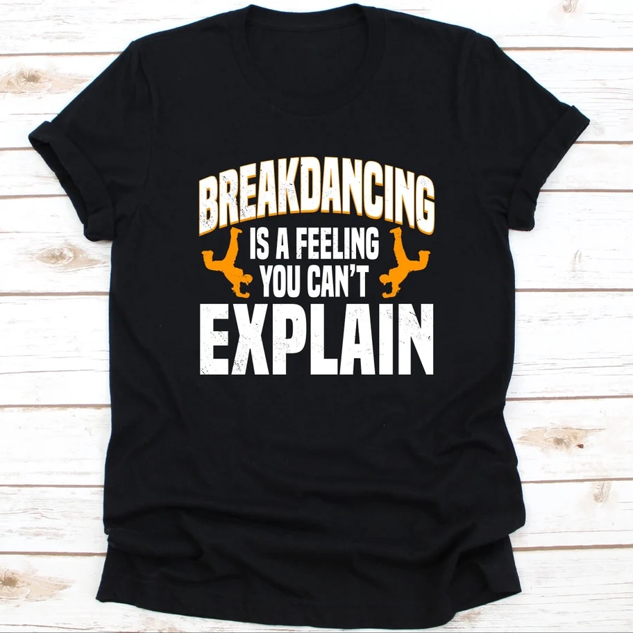 Breakdance Sport Support Breakdancing Is A Feeling You Can't Explain T-Shirt