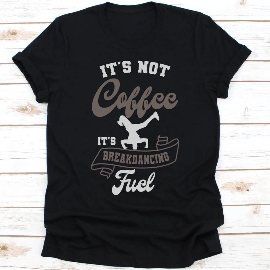 Breakdance Sport Support It's Not Coffee It's Breakdancing Fuel Funny T-Shirt