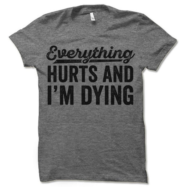 Funny Gym Training Everything Hurts and I'm Dying Printed T-shirt