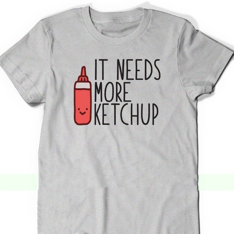 It Need More Ketchup Foodie Food Lover T-shirt