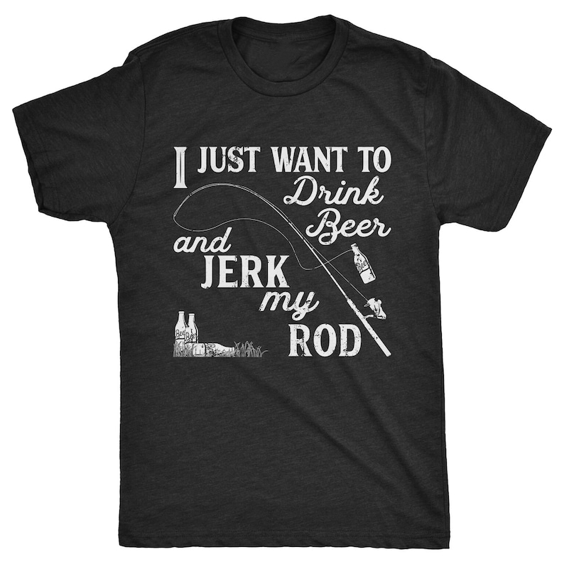 Drink Beer And Jerk My Rod Fishing Fish Lover Printed T-shirt 