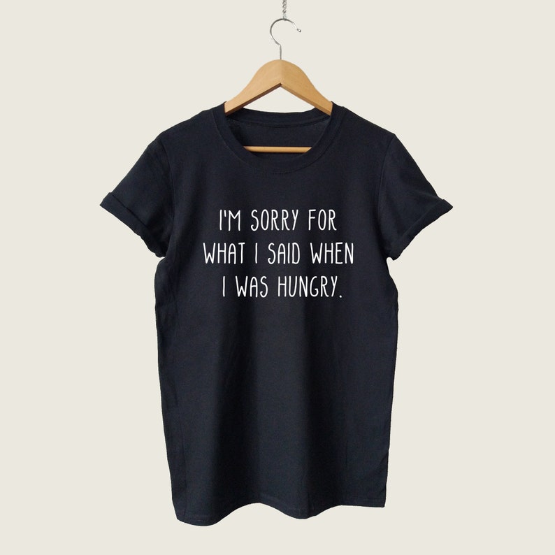 I'm Sorry for What I Said When I Was Hungry Foodie Food Lover T-shirt