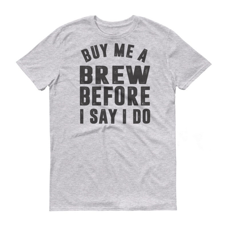 Bachelor Party Buy Me A Brew Before I Say I Do Printed T-shirt