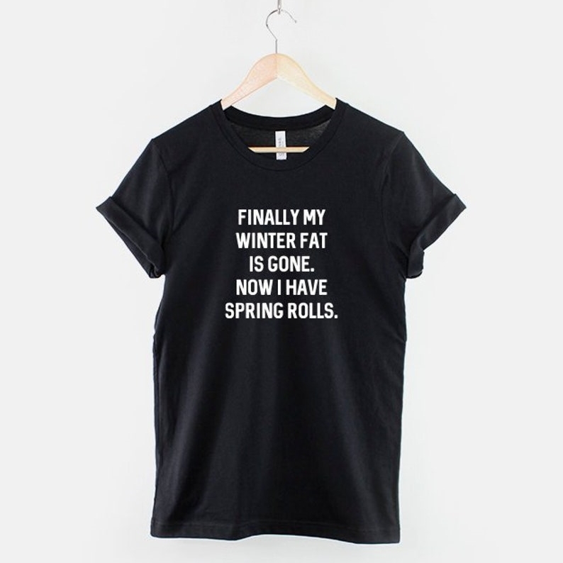 Foodie Food Lover Finally My Winter Fat Is Gone And I Have Spring Rolls Printed T-shirt