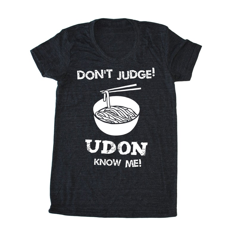 Don't Judge Udon Know Me Foodie Food Lover Printed T-shirt