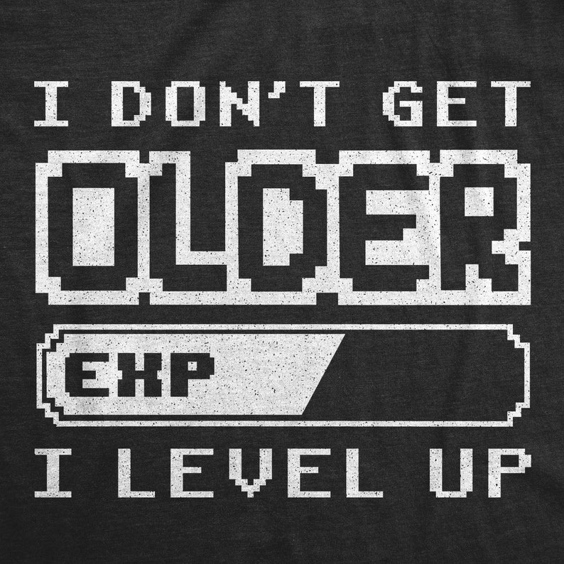 I Don't Get Older EXP I Level Up Game Gamer Printed T-shirt