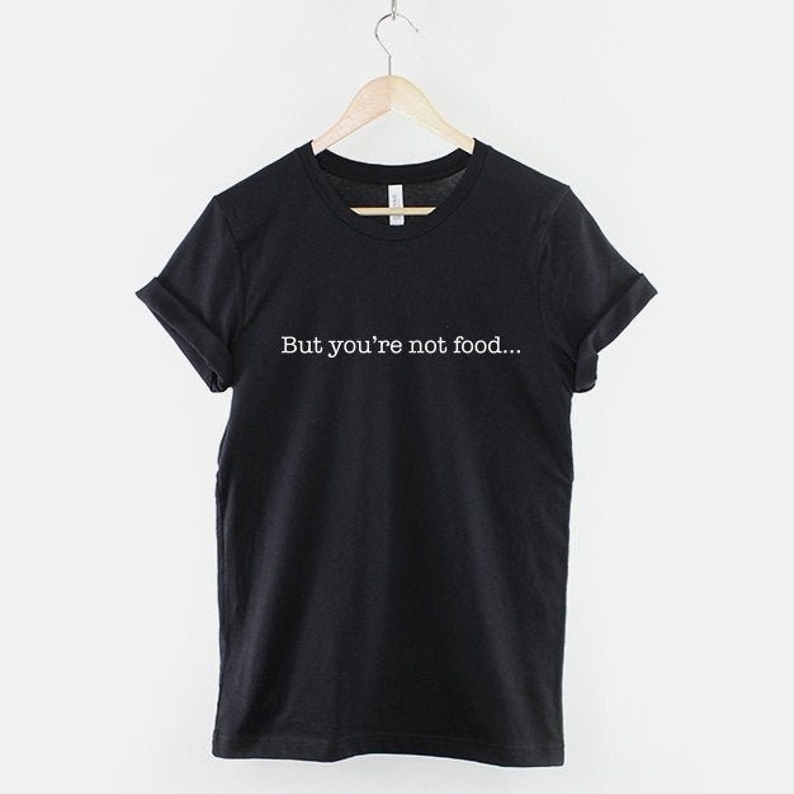 Foodie Food Lover But You're Not Food Printed T-shirt