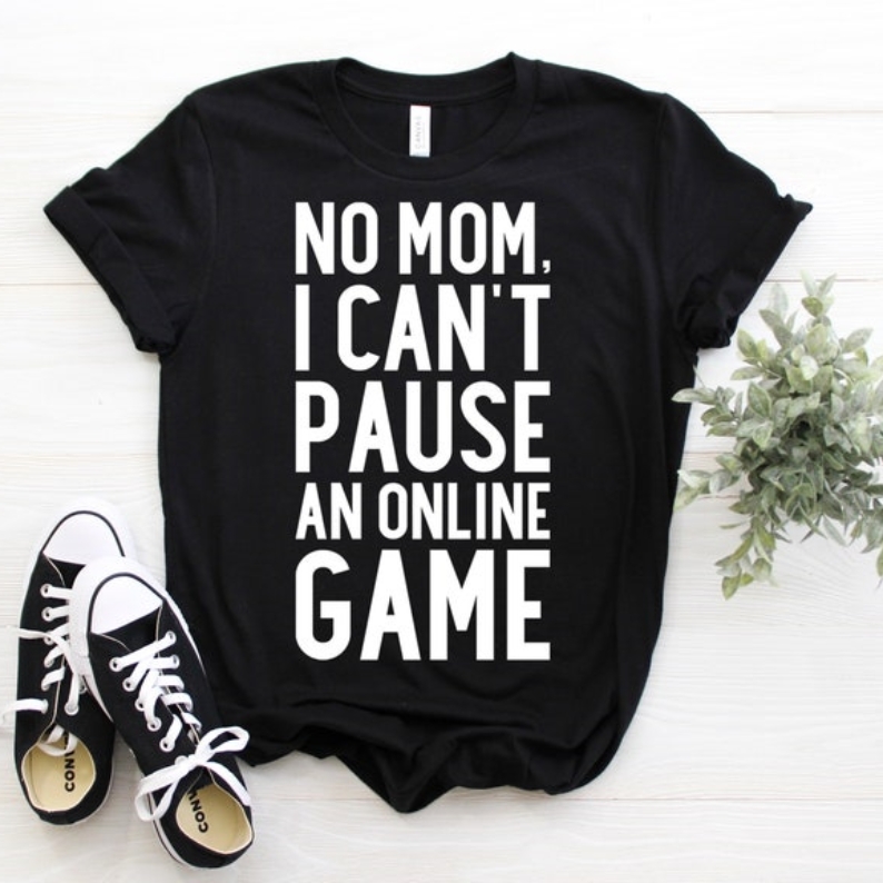 No Mom I Can't Pause An Online Game Gamer Printed T-shirt