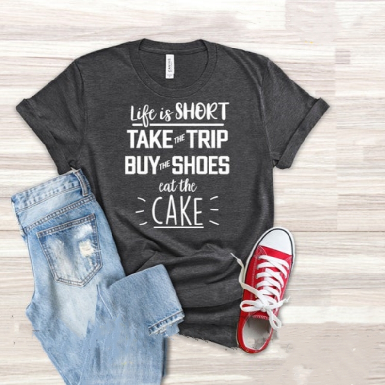 Life Is Short Take The Trip Buy The Shoes Travel Lover Printed T-shirt