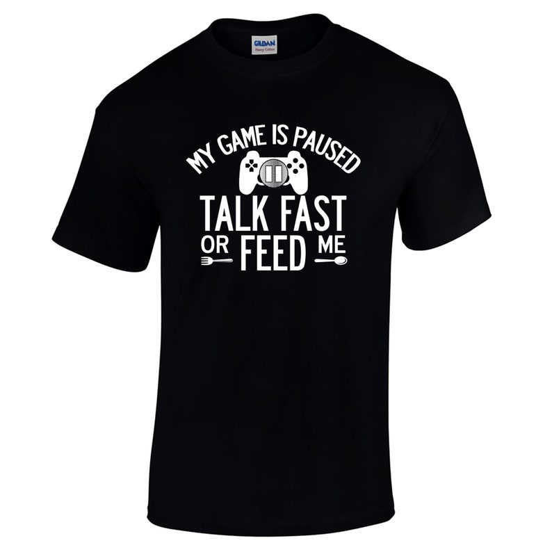My Game Is Paused Talk Fast or Feed Me Game Gamer T-shirt