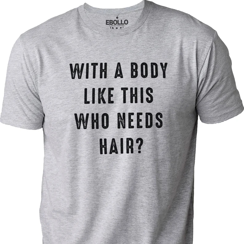 With a Body Like This Who Needs Hair Funny Humor Printed T-shirt