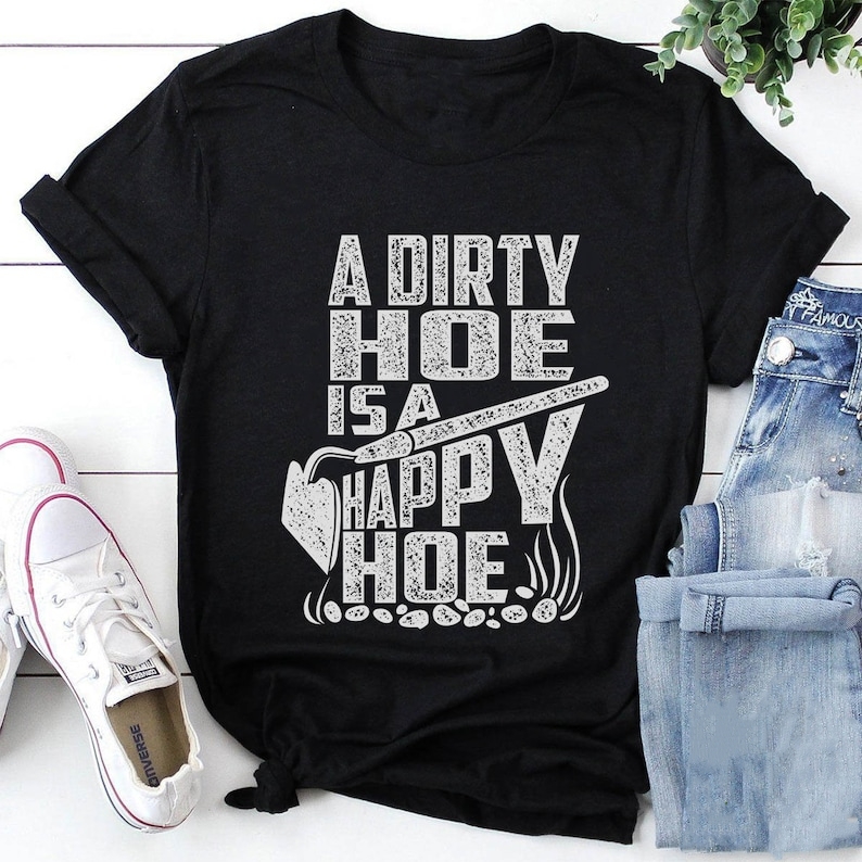 A Dirty Hoe Is A Happy Hoe Gardening Plant Lover Printed T-shirt 