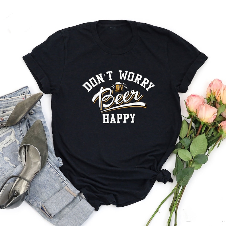 Don't Worry Beer Happy Beer Lover Funny T-Shirt