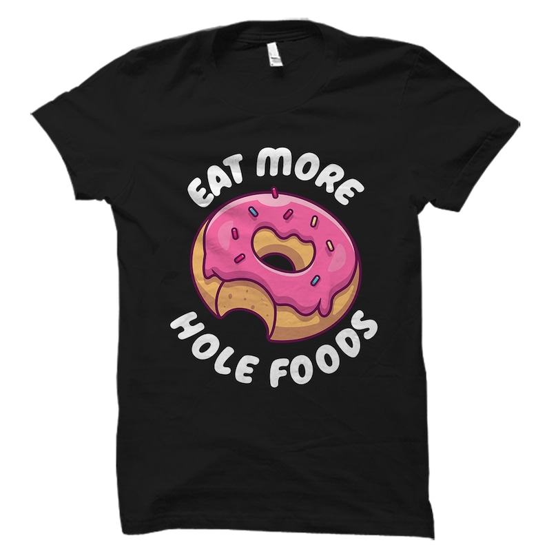 Eat More Hole Foods Foodie Food Lover Printed T-shirt