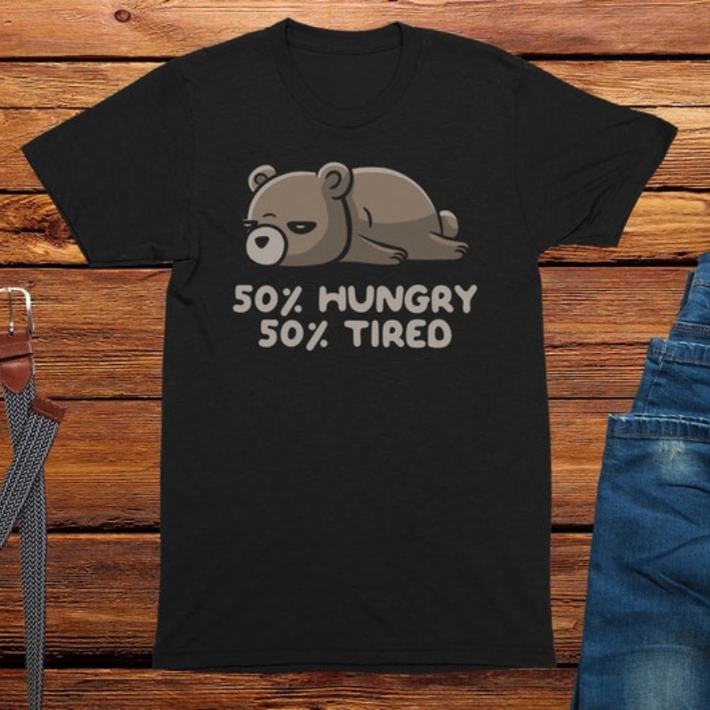 50% Hungry 50% Tired Funny Humor Bear Printed T-shirt