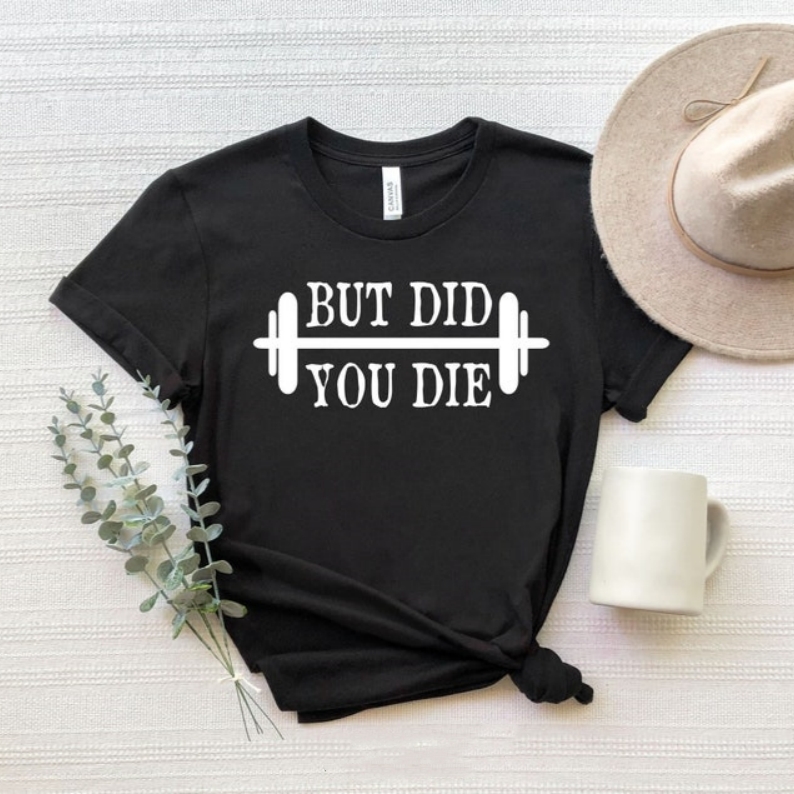 But Did You Die Funny Gym Workout Printed T-shirt