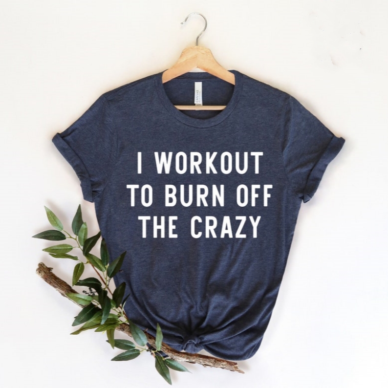 Funny Gym I Workout to Burn Off the Crazy Printed T-shirt