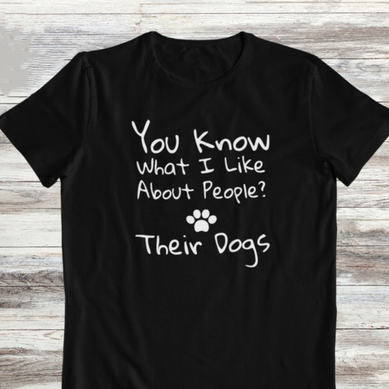 You Know What I Like About People Their Dogs Funny Pet Lover T-shirt