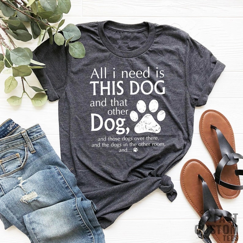 All I Need Is This Dog And The Other Dogs Funny Pet Lover T-shirt