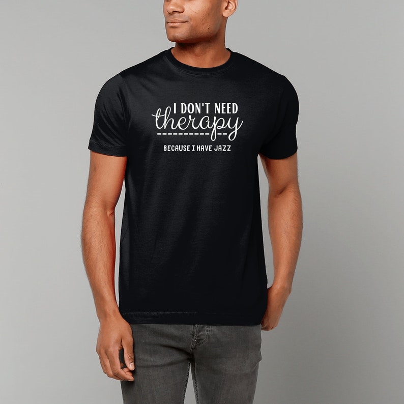 I Don't Need Therapy Because I Have Jazz Music Festival Printed T-shirt 