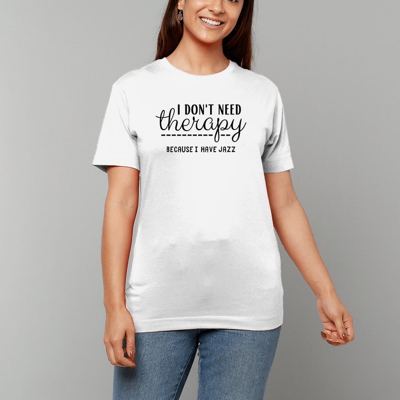 I Don't Need Therapy Because I Have Jazz Music Festival Printed T-shirt 
