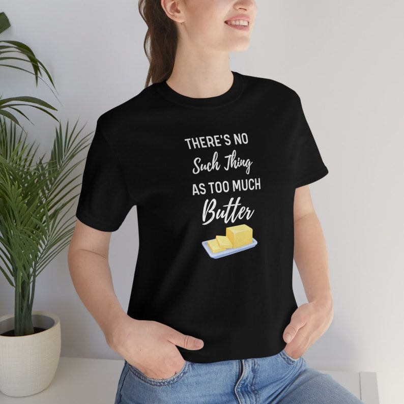 There's No Such Thing As Too Much Butter Foodie Food Lover T-shirt